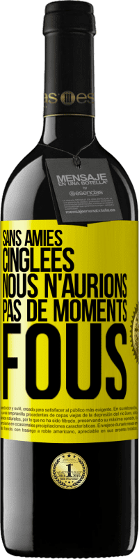 39,95 € | Vin rouge Édition RED MBE Réserve Sans amies cinglées nous n'aurions pas de moments fous Étiquette Jaune. Étiquette personnalisable Réserve 12 Mois Récolte 2016 Tempranillo
