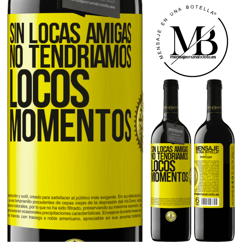 39,95 € Envío gratis | Vino Tinto Edición RED MBE Reserva Sin locas amigas, no tendríamos locos momentos Etiqueta Amarilla. Etiqueta personalizable Reserva 12 Meses Cosecha 2015 Tempranillo