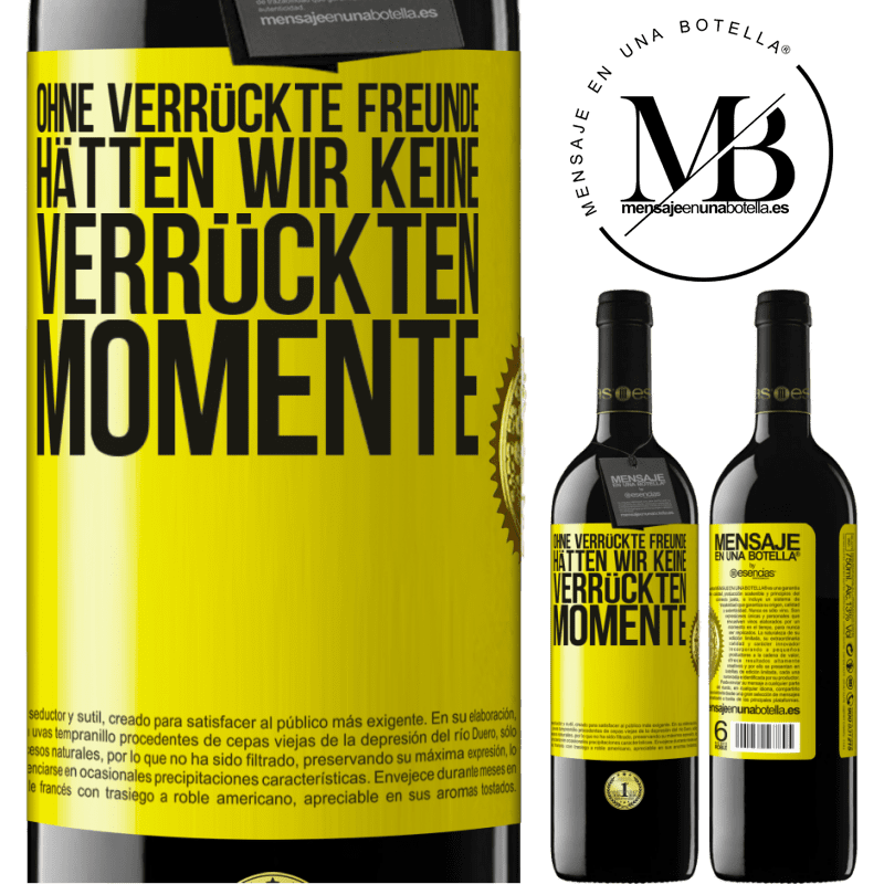 39,95 € Kostenloser Versand | Rotwein RED Ausgabe MBE Reserve Ohne verrückte Freundinnen hätten wir keine verrückten Momente Gelbes Etikett. Anpassbares Etikett Reserve 12 Monate Ernte 2015 Tempranillo