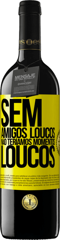 39,95 € | Vinho tinto Edição RED MBE Reserva Sem amigos loucos, não teríamos momentos loucos Etiqueta Amarela. Etiqueta personalizável Reserva 12 Meses Colheita 2016 Tempranillo