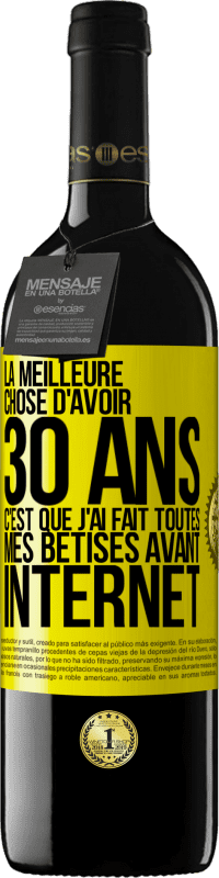 39,95 € | Vin rouge Édition RED MBE Réserve La meilleure chose d'avoir 30 ans c'est que j'ai fait toutes mes bêtises avant Internet Étiquette Jaune. Étiquette personnalisable Réserve 12 Mois Récolte 2015 Tempranillo