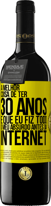 39,95 € Envio grátis | Vinho tinto Edição RED MBE Reserva A melhor coisa de ter 30 anos é que eu fiz todo o meu absurdo antes da Internet Etiqueta Amarela. Etiqueta personalizável Reserva 12 Meses Colheita 2016 Tempranillo