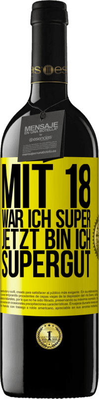 39,95 € | Rotwein RED Ausgabe MBE Reserve Mit 18 war ich super. Jetzt bin ich supergut Gelbes Etikett. Anpassbares Etikett Reserve 12 Monate Ernte 2015 Tempranillo