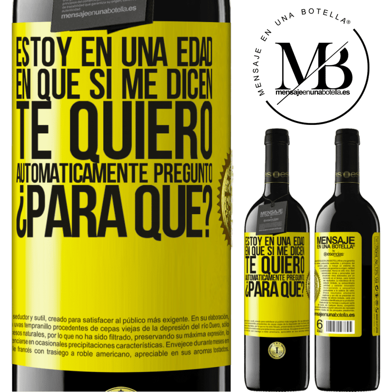 39,95 € Envío gratis | Vino Tinto Edición RED MBE Reserva Estoy en una edad en que si me dicen, te quiero automáticamente pregunto ¿Para qué? Etiqueta Amarilla. Etiqueta personalizable Reserva 12 Meses Cosecha 2015 Tempranillo