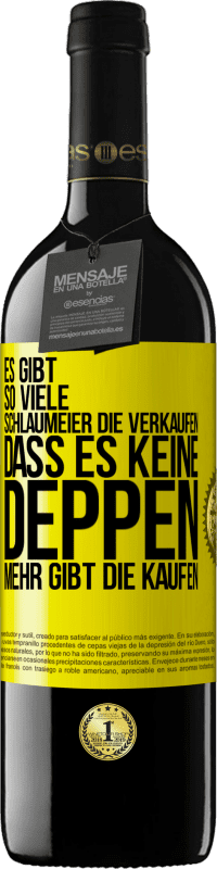 39,95 € | Rotwein RED Ausgabe MBE Reserve Es gibt so viele Schlaumeier, die verkaufen, dass es keine Deppen mehr gibt, die kaufen. Gelbes Etikett. Anpassbares Etikett Reserve 12 Monate Ernte 2015 Tempranillo