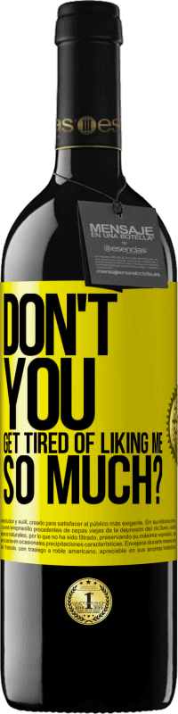 39,95 € Free Shipping | Red Wine RED Edition MBE Reserve Don't you get tired of liking me so much? Yellow Label. Customizable label Reserve 12 Months Harvest 2016 Tempranillo