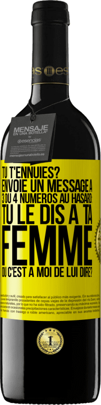 39,95 € | Vin rouge Édition RED MBE Réserve Tu t'ennuies? Envoie un message à 3 ou 4 numéros au hasard: tu le dis à ta femme ou c'est à moi de lui dire? Étiquette Jaune. Étiquette personnalisable Réserve 12 Mois Récolte 2014 Tempranillo