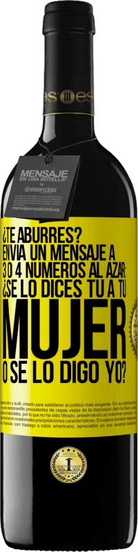39,95 € Envío gratis | Vino Tinto Edición RED MBE Reserva ¿Te aburres? Envía un mensaje a 3 o 4 números al azar: ¿Se lo dices tú a tu mujer o se lo digo yo? Etiqueta Amarilla. Etiqueta personalizable Reserva 12 Meses Cosecha 2016 Tempranillo