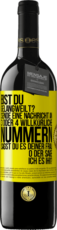 39,95 € | Rotwein RED Ausgabe MBE Reserve Bist du gelangweilt? Sende eine Nachricht an 3 oder 4 willkürliche Nummern: Sagst du es deiner Frau oder sage ich es ihr? Gelbes Etikett. Anpassbares Etikett Reserve 12 Monate Ernte 2014 Tempranillo