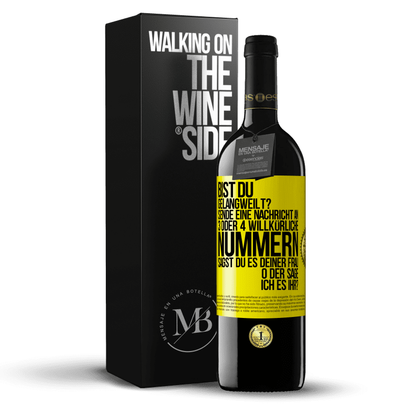 39,95 € Kostenloser Versand | Rotwein RED Ausgabe MBE Reserve Bist du gelangweilt? Sende eine Nachricht an 3 oder 4 willkürliche Nummern: Sagst du es deiner Frau oder sage ich es ihr? Gelbes Etikett. Anpassbares Etikett Reserve 12 Monate Ernte 2016 Tempranillo