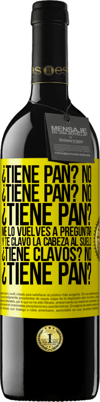 39,95 € Envío gratis | Vino Tinto Edición RED MBE Reserva ¿Tiene pan? No. ¿Tiene pan? No. ¿Tiene pan? Me lo vuelves a preguntar y te clavo la cabeza al suelo. ¿Tiene clavos? No Etiqueta Amarilla. Etiqueta personalizable Reserva 12 Meses Cosecha 2016 Tempranillo