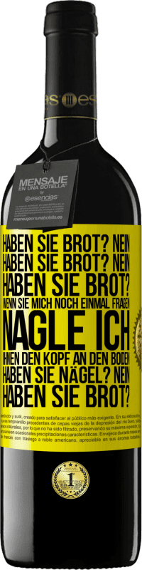 39,95 € Kostenloser Versand | Rotwein RED Ausgabe MBE Reserve Haben Sie Brot? Nein. Haben Sie Brot? Nein. Haben Sie Brot? Wenn Sie mich noch einmal fragen, nagle ich Ihnen den Kopf an den Bo Gelbes Etikett. Anpassbares Etikett Reserve 12 Monate Ernte 2014 Tempranillo