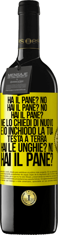 39,95 € Spedizione Gratuita | Vino rosso Edizione RED MBE Riserva Ha il pane? No. Hai il pane? No. Hai il pane? Me lo chiedi di nuovo e io inchiodo la tua testa a terra. Hai le unghie? No Etichetta Gialla. Etichetta personalizzabile Riserva 12 Mesi Raccogliere 2014 Tempranillo