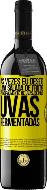 «Às vezes eu desejo uma salada de frutas, principalmente de uvas, de uvas puras fermentadas» Edição RED MBE Reserva