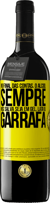 39,95 € | Vinho tinto Edição RED MBE Reserva No final das contas, o álcool sempre nos salva, seja em gel, lata ou garrafa Etiqueta Amarela. Etiqueta personalizável Reserva 12 Meses Colheita 2015 Tempranillo