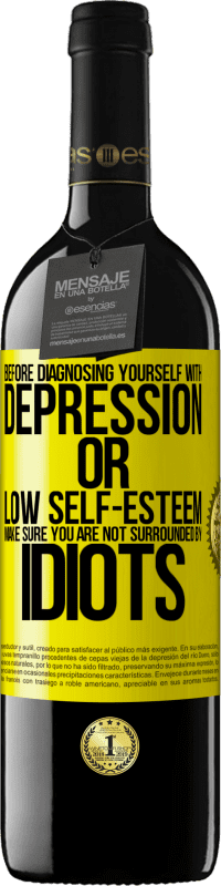 39,95 € | Red Wine RED Edition MBE Reserve Before diagnosing yourself with depression or low self-esteem, make sure you are not surrounded by idiots Yellow Label. Customizable label Reserve 12 Months Harvest 2015 Tempranillo