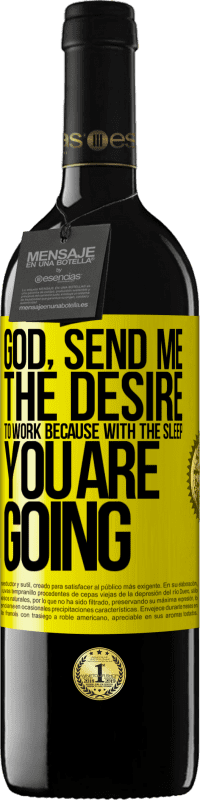 39,95 € Free Shipping | Red Wine RED Edition MBE Reserve God, send me the desire to work because with the sleep you are going Yellow Label. Customizable label Reserve 12 Months Harvest 2016 Tempranillo