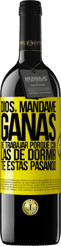 39,95 € Envío gratis | Vino Tinto Edición RED MBE Reserva Dios, mándame ganas de trabajar porque con las de dormir te estás pasando Etiqueta Amarilla. Etiqueta personalizable Reserva 12 Meses Cosecha 2016 Tempranillo