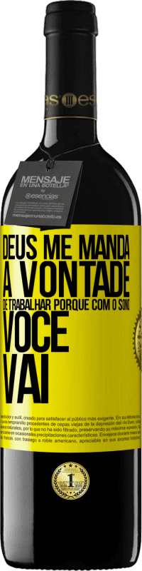 39,95 € Envio grátis | Vinho tinto Edição RED MBE Reserva Deus me manda a vontade de trabalhar porque com o sono voce vai Etiqueta Amarela. Etiqueta personalizável Reserva 12 Meses Colheita 2016 Tempranillo