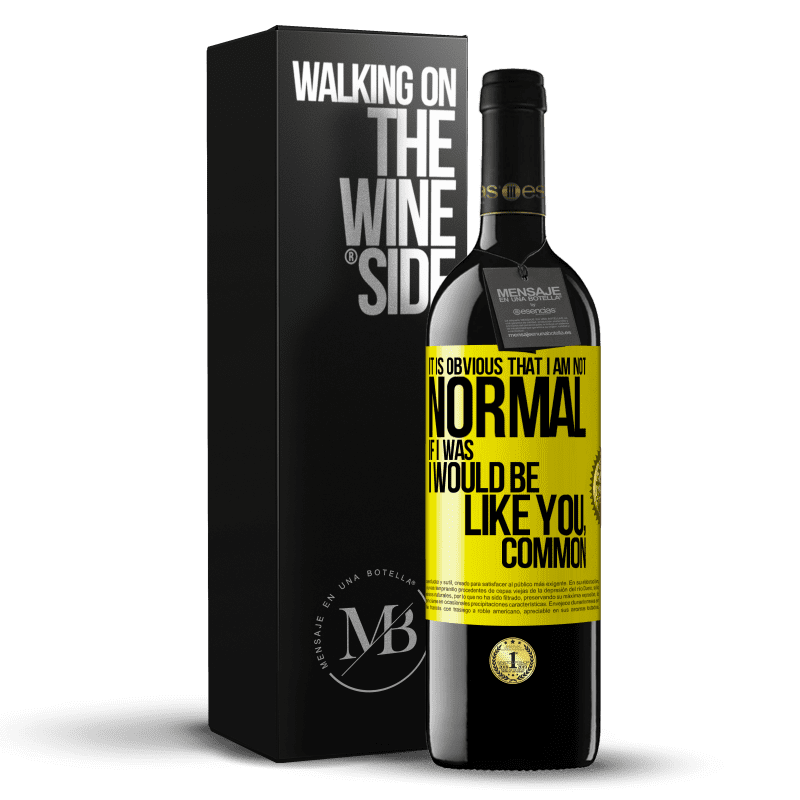 39,95 € Free Shipping | Red Wine RED Edition MBE Reserve It is obvious that I am not normal, if I was, I would be like you, common Yellow Label. Customizable label Reserve 12 Months Harvest 2014 Tempranillo