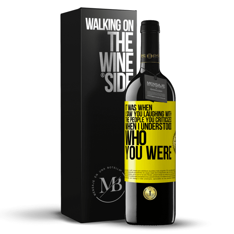 39,95 € Free Shipping | Red Wine RED Edition MBE Reserve It was when I saw you laughing with the people you criticized, when I understood who you were Yellow Label. Customizable label Reserve 12 Months Harvest 2014 Tempranillo