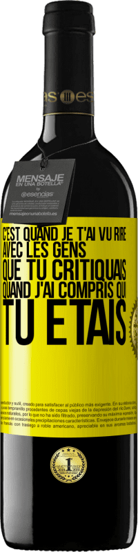 Envoi gratuit | Vin rouge Édition RED MBE Réserve C'est quand je t'ai vu rire avec les gens que tu critiquais, quand j'ai compris qui tu étais Étiquette Jaune. Étiquette personnalisable Réserve 12 Mois Récolte 2014 Tempranillo