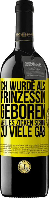 39,95 € | Rotwein RED Ausgabe MBE Reserve Ich wurde als Prinzessin geboren, weil es Zicken schon zu viele gab Gelbes Etikett. Anpassbares Etikett Reserve 12 Monate Ernte 2014 Tempranillo