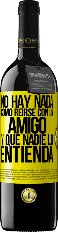 39,95 € Envío gratis | Vino Tinto Edición RED MBE Reserva No hay nada como reírse con un amigo y que nadie lo entienda Etiqueta Amarilla. Etiqueta personalizable Reserva 12 Meses Cosecha 2016 Tempranillo