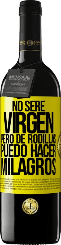«No seré virgen, pero de rodillas puedo hacer milagros» Edición RED MBE Reserva