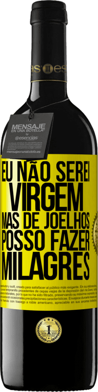 «Eu não serei virgem, mas de joelhos posso fazer milagres» Edição RED MBE Reserva