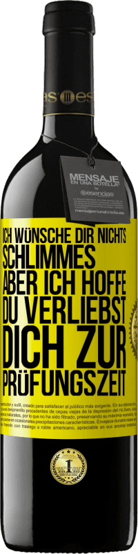 Kostenloser Versand | Rotwein RED Ausgabe MBE Reserve Ich wünsche dir nichts Schlimmes, aber ich hoffe, du verliebst dich zur Prüfungszeit Gelbes Etikett. Anpassbares Etikett Reserve 12 Monate Ernte 2014 Tempranillo