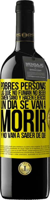 39,95 € Envío gratis | Vino Tinto Edición RED MBE Reserva Pobres personas las que no fuman, no beben, comen sano y hacen ejercicio. Un día se van a morir y no van a saber de qué Etiqueta Amarilla. Etiqueta personalizable Reserva 12 Meses Cosecha 2016 Tempranillo