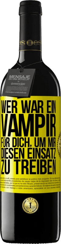 Kostenloser Versand | Rotwein RED Ausgabe MBE Reserve Wer war ein Vampir für dich, um mir diesen Einsatz zu treiben? Gelbes Etikett. Anpassbares Etikett Reserve 12 Monate Ernte 2014 Tempranillo