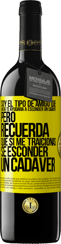 39,95 € Envío gratis | Vino Tinto Edición RED MBE Reserva Soy el tipo de amigo que hasta te ayudaría a esconder un cadáver, pero recuerda que si me traicionas… sé esconder un cadáver Etiqueta Amarilla. Etiqueta personalizable Reserva 12 Meses Cosecha 2016 Tempranillo