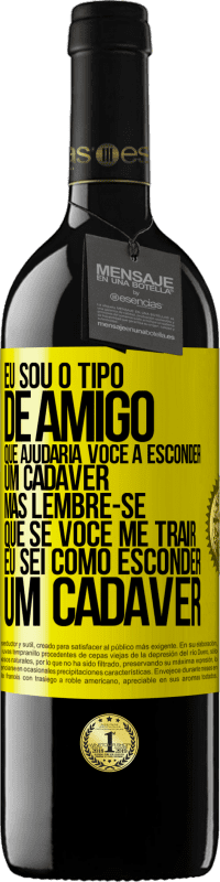 «Eu sou o tipo de amigo que ajudaria você a esconder um cadáver, mas lembre-se que se você me trair ... Eu sei como esconder» Edição RED MBE Reserva