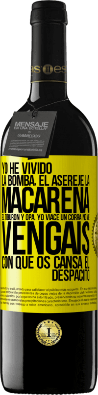 39,95 € | Vino Tinto Edición RED MBE Reserva Yo he vivido La bomba, el Aserejé, La Macarena, El Tiburón y Opá, yo viacé un corrá. No me vengáis con que os cansa el Etiqueta Amarilla. Etiqueta personalizable Reserva 12 Meses Cosecha 2015 Tempranillo