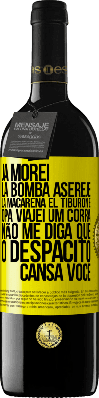 39,95 € | Vinho tinto Edição RED MBE Reserva Já morei La bomba, Aserejé, La Macarena, El Tiburon e Opá, viajei um corrá. Não me diga que o Despacito cansa você Etiqueta Amarela. Etiqueta personalizável Reserva 12 Meses Colheita 2014 Tempranillo