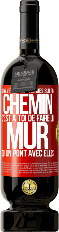 49,95 € | Vin rouge Édition Premium MBS® Réserve Si la vie met des pierres sur ton chemin c'est à toi de faire un mur ou un pont avec elles Étiquette Rouge. Étiquette personnalisable Réserve 12 Mois Récolte 2014 Tempranillo