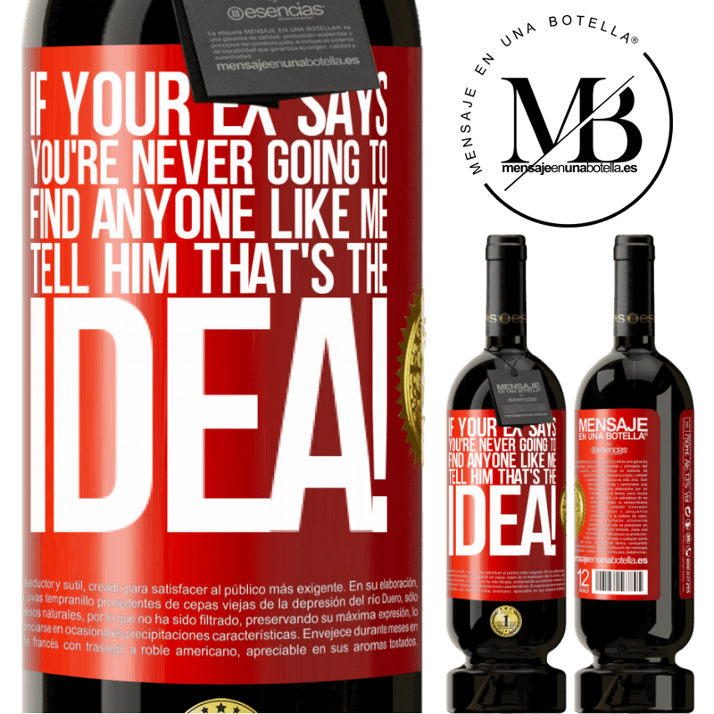 49,95 € Free Shipping | Red Wine Premium Edition MBS® Reserve If your ex says you're never going to find anyone like me tell him that's the idea! Red Label. Customizable label Reserve 12 Months Harvest 2015 Tempranillo