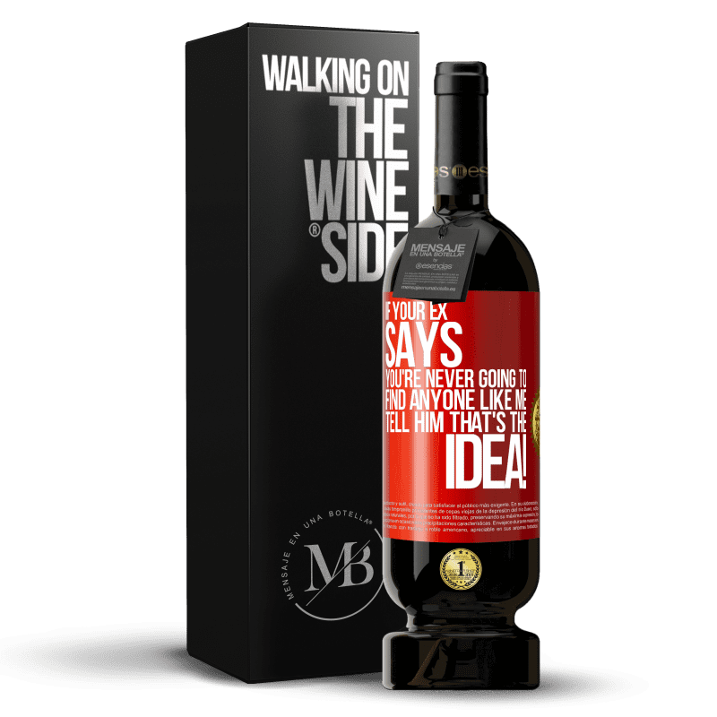 49,95 € Free Shipping | Red Wine Premium Edition MBS® Reserve If your ex says you're never going to find anyone like me tell him that's the idea! Red Label. Customizable label Reserve 12 Months Harvest 2014 Tempranillo