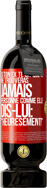 49,95 € | Vin rouge Édition Premium MBS® Réserve Si ton ex te dit que tu ne trouveras jamais personne comme elle, dis-lui: "Heuresement!" Étiquette Rouge. Étiquette personnalisable Réserve 12 Mois Récolte 2016 Tempranillo