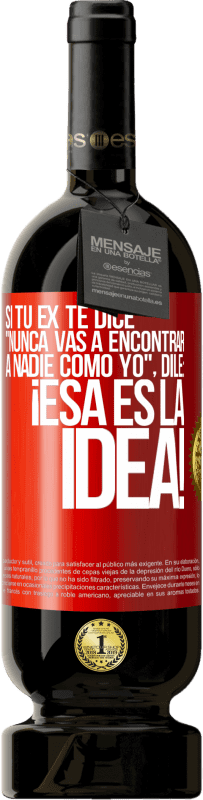 49,95 € | Vino Tinto Edición Premium MBS® Reserva Si tu ex te dice nunca vas a encontrar a nadie como yo dile ¡esa es la idea! Etiqueta Roja. Etiqueta personalizable Reserva 12 Meses Cosecha 2016 Tempranillo