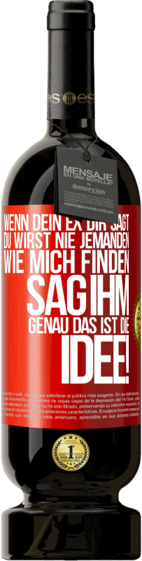 Kostenloser Versand | Rotwein Premium Ausgabe MBS® Reserve Wenn dein Ex dir sagt, du wirst nie jemanden wie mich finden, sag ihm, genau das ist die Idee! Rote Markierung. Anpassbares Etikett Reserve 12 Monate Ernte 2014 Tempranillo