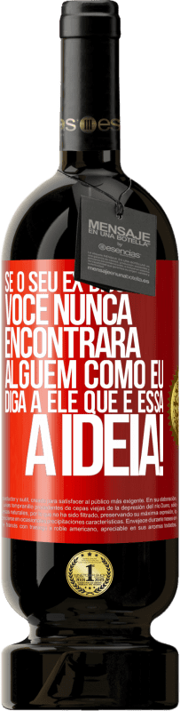 49,95 € | Vinho tinto Edição Premium MBS® Reserva Se o seu ex disser você nunca encontrará alguém como eu, diga a ele que é essa a idéia! Etiqueta Vermelha. Etiqueta personalizável Reserva 12 Meses Colheita 2016 Tempranillo