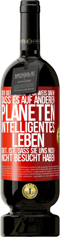 49,95 € | Rotwein Premium Ausgabe MBS® Reserve Der deutlichste Beweis dafür, dass es auf anderen Planeten intelligentes Leben gibt, ist, dass sie uns noch nicht besucht haben Rote Markierung. Anpassbares Etikett Reserve 12 Monate Ernte 2015 Tempranillo