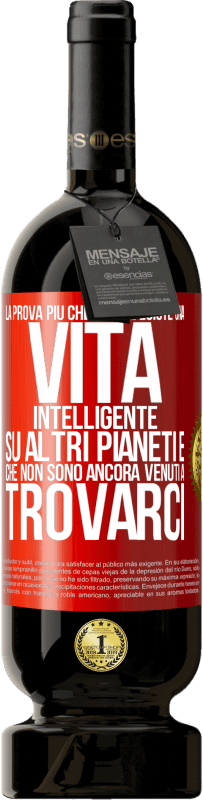 49,95 € | Vino rosso Edizione Premium MBS® Riserva La prova più chiara che esiste una vita intelligente su altri pianeti è che non sono ancora venuti a trovarci Etichetta Rossa. Etichetta personalizzabile Riserva 12 Mesi Raccogliere 2015 Tempranillo