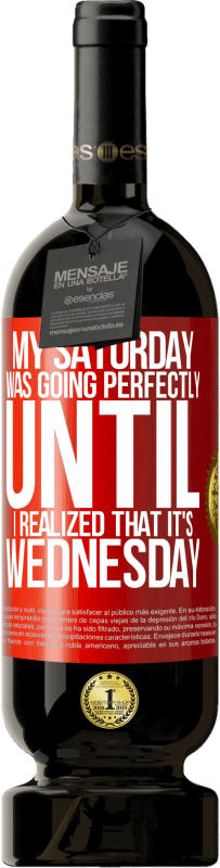 49,95 € 免费送货 | 红酒 高级版 MBS® 预订 我的星期六很顺利，直到我意识到这是星期三 红色标签. 可自定义的标签 预订 12 个月 收成 2016 Tempranillo
