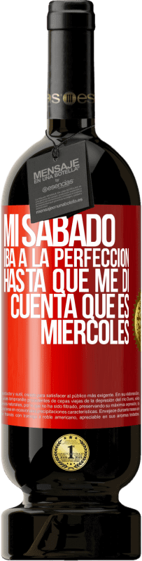 49,95 € | Vino Tinto Edición Premium MBS® Reserva Mi sábado iba a la perfección hasta que me di cuenta que es miércoles Etiqueta Roja. Etiqueta personalizable Reserva 12 Meses Cosecha 2015 Tempranillo