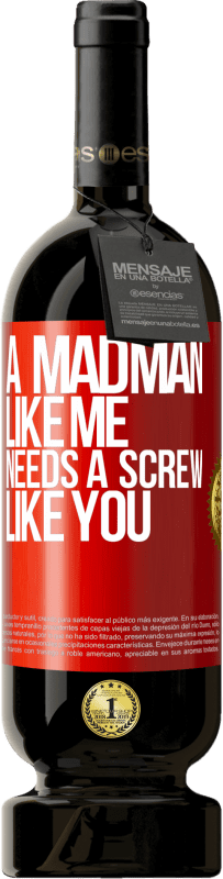 49,95 € | Red Wine Premium Edition MBS® Reserve A madman like me needs a screw like you Red Label. Customizable label Reserve 12 Months Harvest 2015 Tempranillo