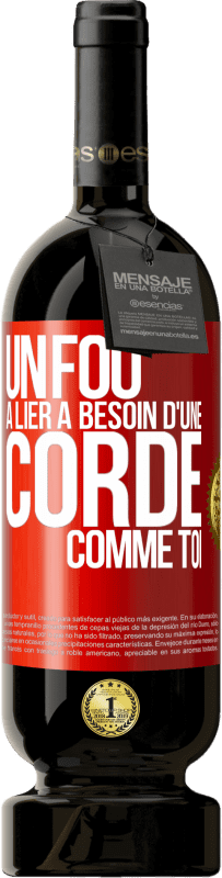 49,95 € Envoi gratuit | Vin rouge Édition Premium MBS® Réserve Un fou à lier a besoin d'une corde comme toi Étiquette Rouge. Étiquette personnalisable Réserve 12 Mois Récolte 2016 Tempranillo